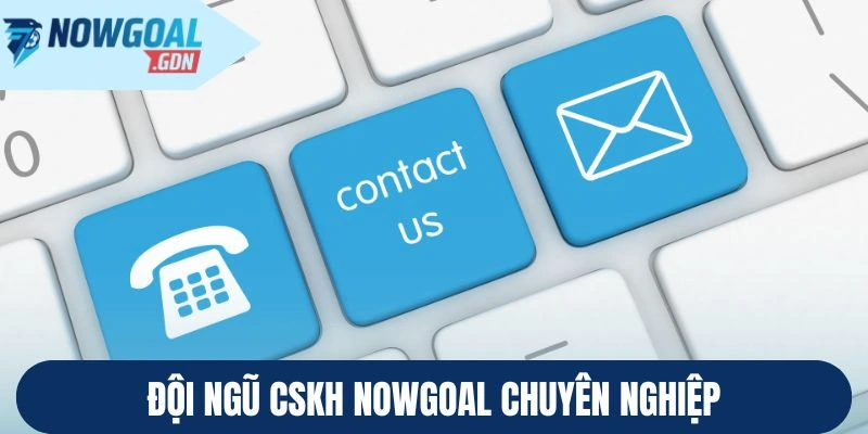 Đội ngũ CSKH Nowgoal chuyên nghiệp