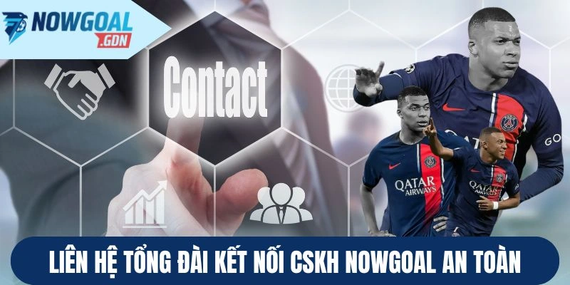 Liên hệ tổng đài kết nối CSKH Nowgoal an toàn