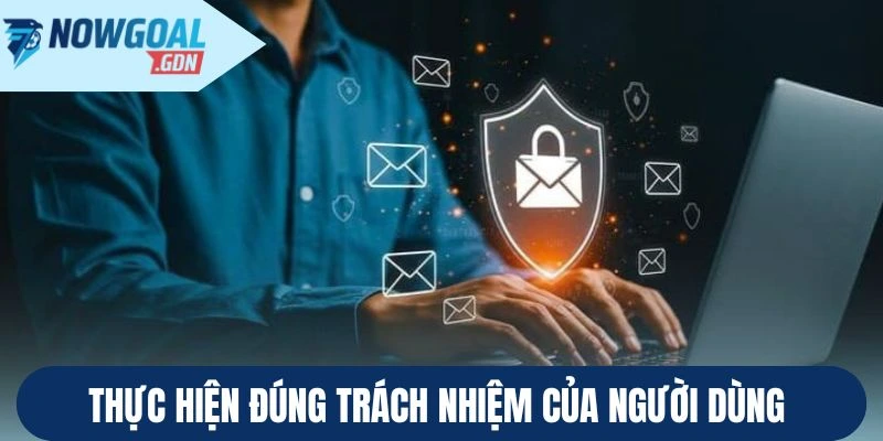Thực hiện đúng trách nhiệm của người dùng
