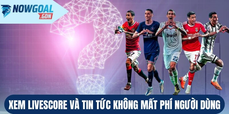 Xem Livescore và tin tức không mất phí người dùng