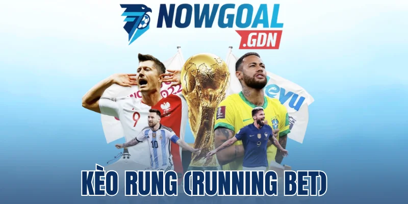 Kèo Rung (Running Bet) – Nguyên Lý Đọc Kèo, Đặt Cược Chuẩn