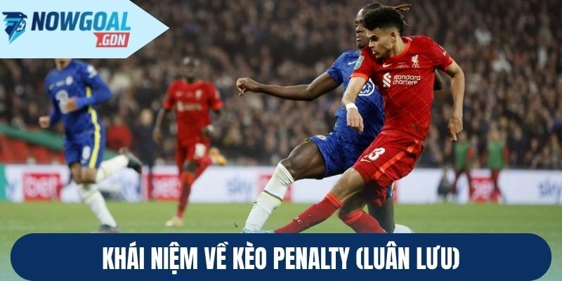 Khái niệm về kèo penalty (Luân lưu)