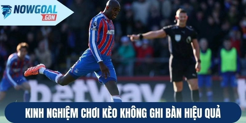 Kinh nghiệm chơi kèo không ghi bàn hiệu quả