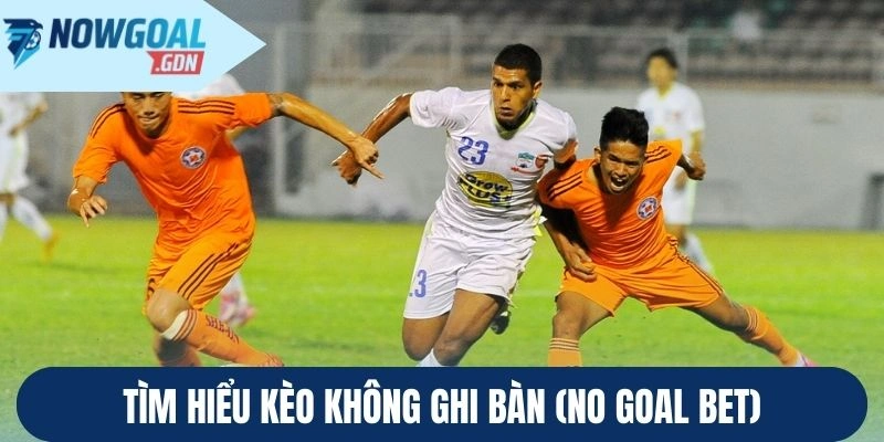 Tìm hiểu kèo không ghi bàn (No Goal Bet)