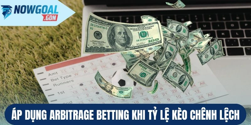 Áp dụng Arbitrage Betting khi tỷ lệ kèo chênh lệch