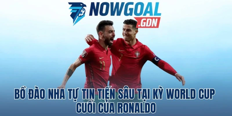 Bồ Đào Nha Tự Tin Tiến Sâu Tại Kỳ World Cup Cuối Của Ronaldo