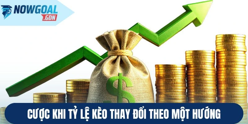 Cược khi tỷ lệ kèo thay đổi theo một hướng