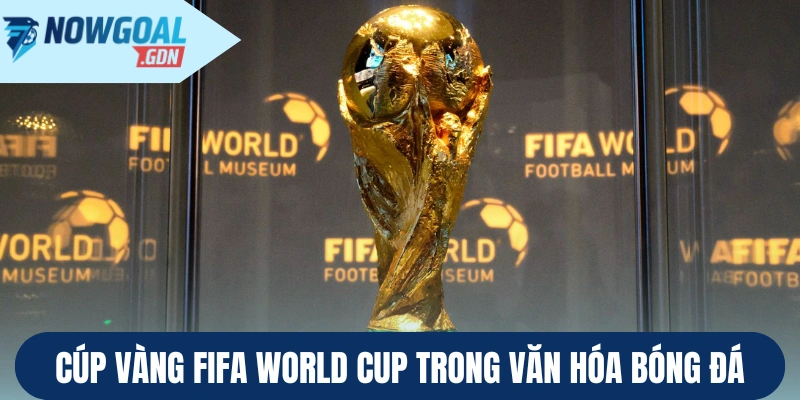 Cúp vàng FIFA World Cup trong văn hóa bóng đá