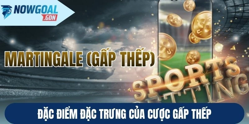 Đặc điểm đặc trưng của cược gấp thếp