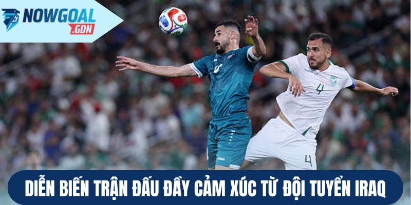 Diễn biến trận đấu đầy cảm xúc từ đội tuyển Iraq