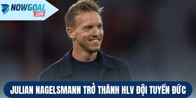 Julian Nagelsmann trở thành HLV đội tuyển Đức