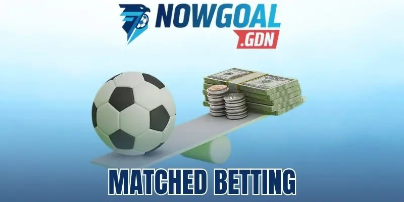 Matched Betting – Phương Pháp Cược Đối Ứng, Tăng Lợi Nhuận 