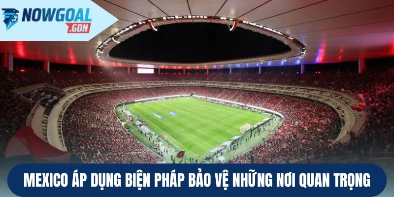 Mexico áp dụng biện pháp bảo vệ những nơi quan trọng