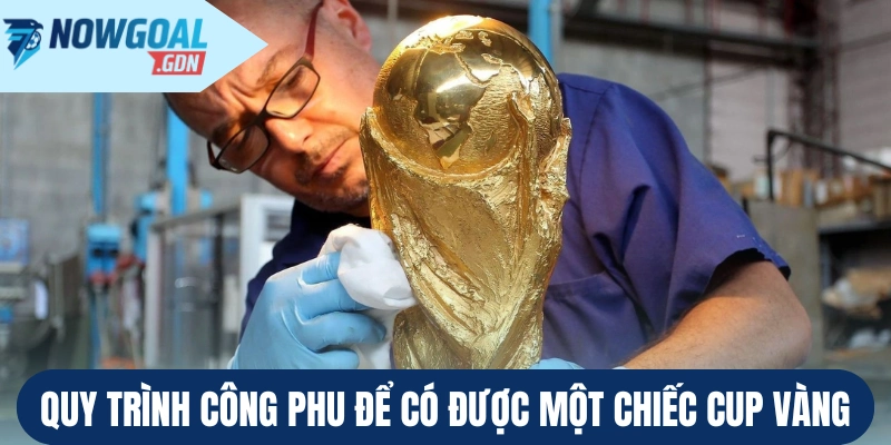 Quy trình công phu để có được một chiếc cup vàng