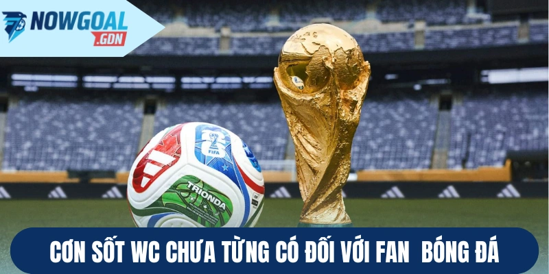 Cơn sốt WC chưa từng có đối với fan bóng đá