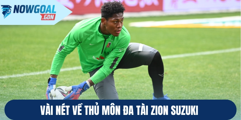 Vài nét về người thủ môn đa tài Zion Suzuki 
