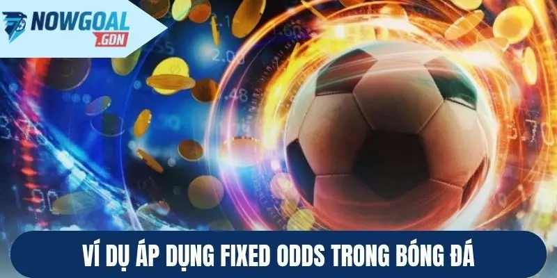 Ví dụ áp dụng Fixed Odds trong bóng đá