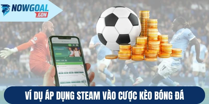 Ví dụ áp dụng Steam vào cược kèo bóng đá