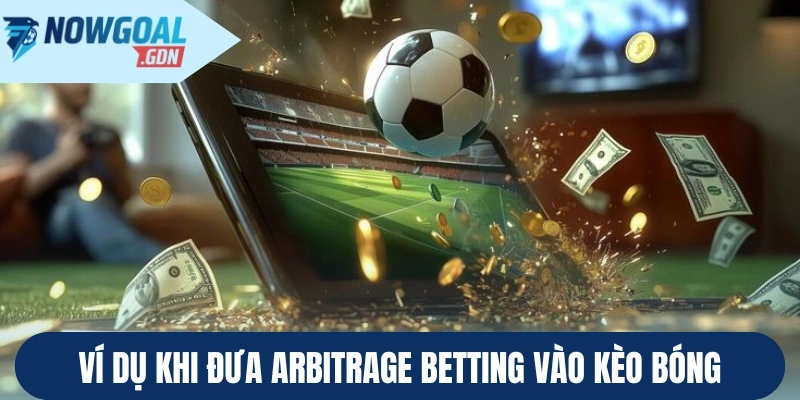 Ví dụ khi đưa Arbitrage Betting vào kèo bóng