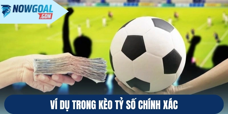 Ví dụ trong kèo tỷ số chính xác